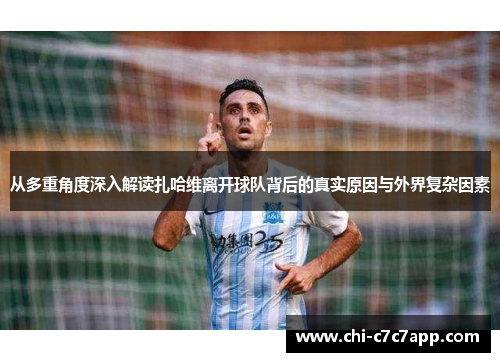 从多重角度深入解读扎哈维离开球队背后的真实原因与外界复杂因素