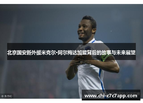 北京国安新外援米克尔·阿尔梅达加盟背后的故事与未来展望 北京国安新外援米克尔·阿尔梅达加盟背后的故事与未来展望
