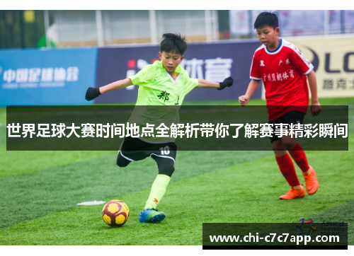 世界足球大赛时间地点全解析带你了解赛事精彩瞬间