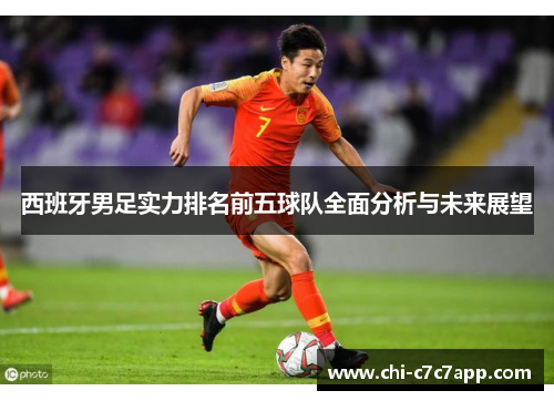 西班牙男足实力排名前五球队全面分析与未来展望