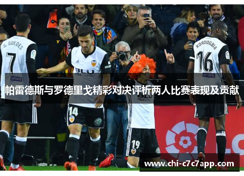 帕雷德斯与罗德里戈精彩对决评析两人比赛表现及贡献 帕雷德斯与罗德里戈精彩对决评析两人比赛表现及贡献