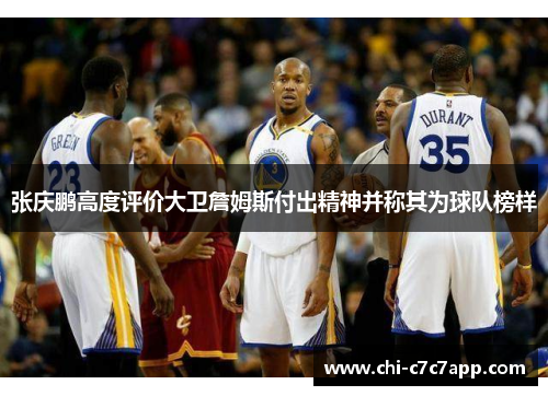 张庆鹏高度评价大卫詹姆斯付出精神并称其为球队榜样