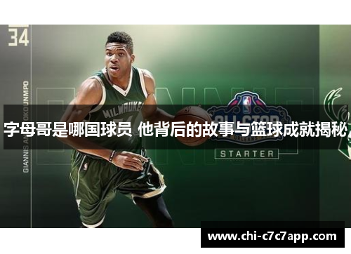 字母哥是哪国球员 他背后的故事与篮球成就揭秘 字母哥是哪国球员 他背后的故事与篮球成就揭秘