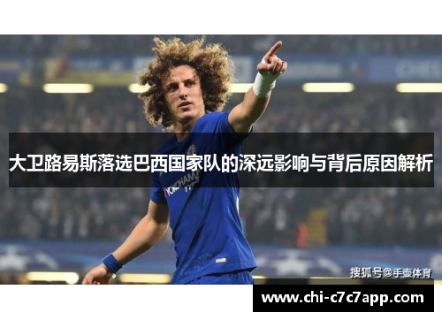 大卫路易斯落选巴西国家队的深远影响与背后原因解析 大卫路易斯落选巴西国家队的深远影响与背后原因解析