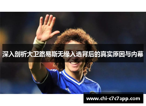 深入剖析大卫路易斯无缘入选背后的真实原因与内幕