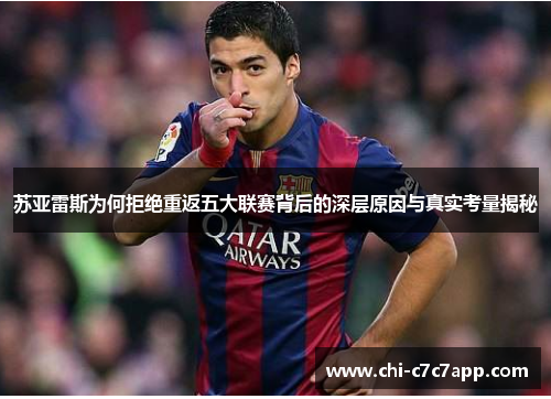 苏亚雷斯为何拒绝重返五大联赛背后的深层原因与真实考量揭秘 苏亚雷斯为何拒绝重返五大联赛背后的深层原因与真实考量揭秘