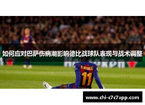 如何应对巴萨伤病潮影响德比战球队表现与战术调整