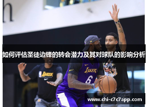 如何评估圣徒边锋的转会潜力及其对球队的影响分析 如何评估圣徒边锋的转会潜力及其对球队的影响分析